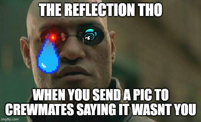 Matrix Morpheus | THE REFLECTION THO; WHEN YOU SEND A PIC TO CREWMATES SAYING IT WASNT YOU | image tagged in memes,matrix morpheus | made w/ Imgflip meme maker