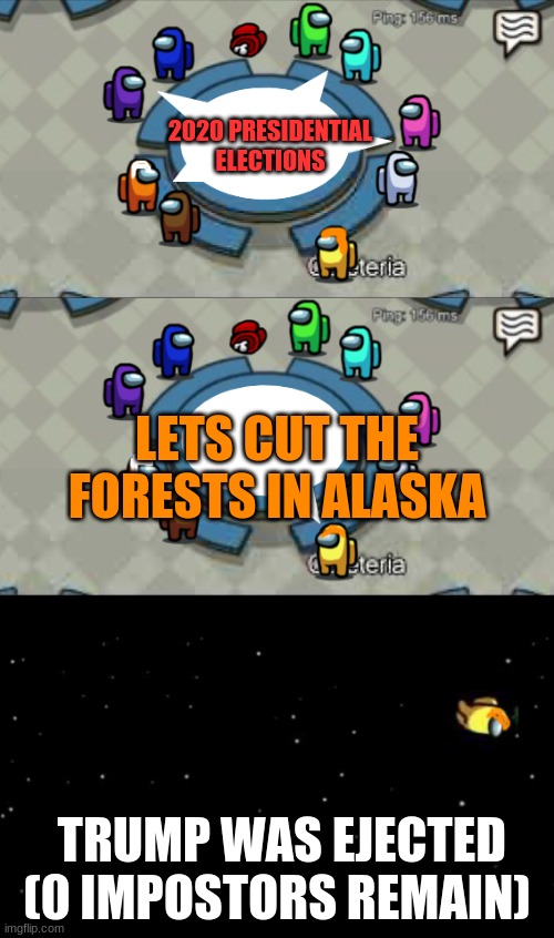 The four longest years of America | 2020 PRESIDENTIAL ELECTIONS; LETS CUT THE FORESTS IN ALASKA; TRUMP WAS EJECTED
(0 IMPOSTORS REMAIN) | image tagged in yellow was ejected | made w/ Imgflip meme maker