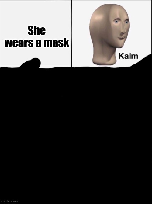 Reverse kalm panik | She wears a mask | image tagged in reverse kalm panik | made w/ Imgflip meme maker