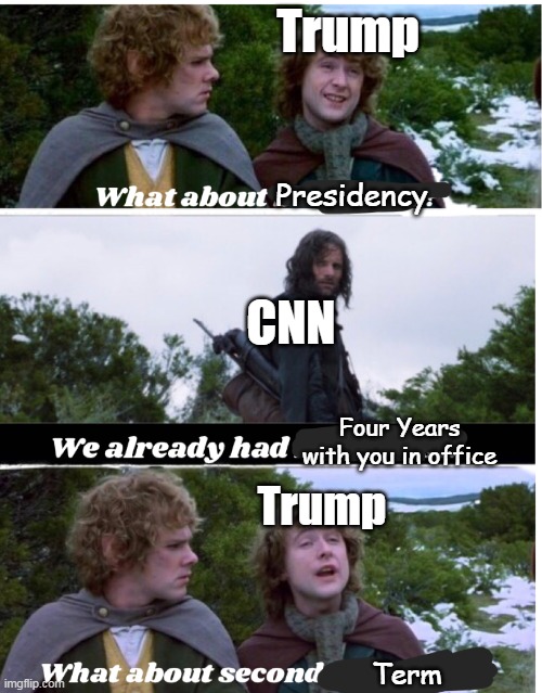 Pippin Second Breakfast | Trump; Presidency; CNN; Four Years with you in office; Trump; Term | image tagged in pippin second breakfast | made w/ Imgflip meme maker