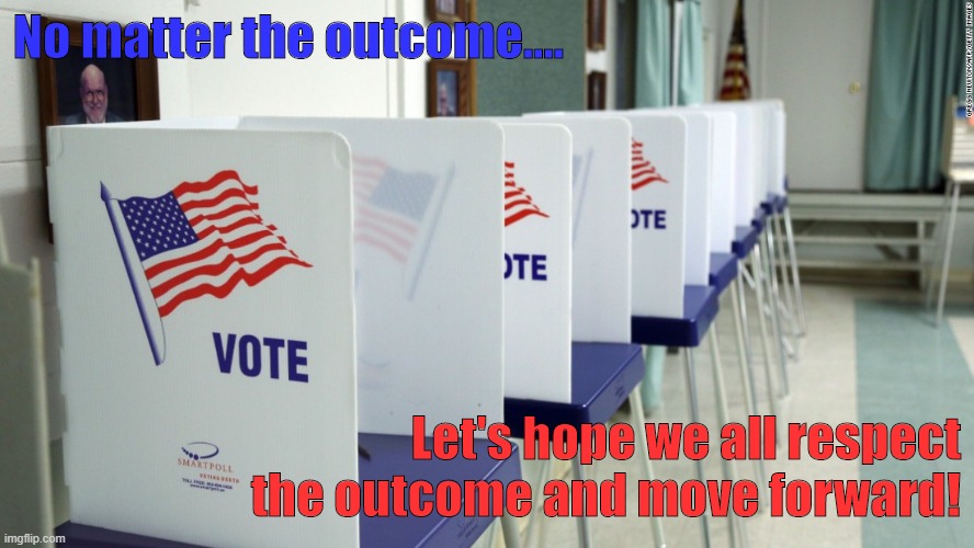 voting booth 2 | No matter the outcome.... Let's hope we all respect the outcome and move forward! | image tagged in voting booth 2 | made w/ Imgflip meme maker