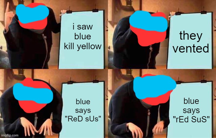 Gru's Plan Meme | i saw blue kill yellow; they vented; blue says "ReD sUs"; blue says "rEd SuS" | image tagged in memes,gru's plan | made w/ Imgflip meme maker
