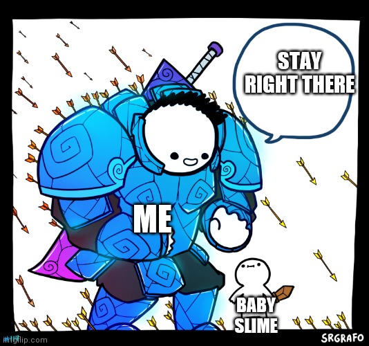 Do you guys do this too? | STAY RIGHT THERE; ME; BABY SLIME | image tagged in blue armor guy | made w/ Imgflip meme maker