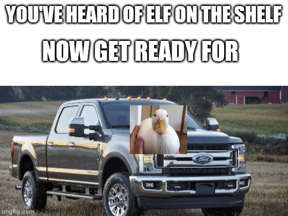 *evil laughter* | YOU'VE HEARD OF ELF ON THE SHELF; NOW GET READY FOR | image tagged in memes | made w/ Imgflip meme maker