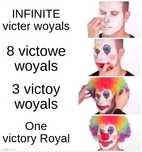 When fortnite kids make memes | INFINITE victer woyals; 8 victowe woyals; 3 victoy woyals; One victory Royal | image tagged in memes,clown applying makeup | made w/ Imgflip meme maker
