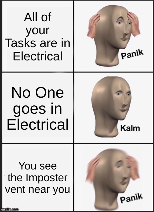 Panik Kalm Panik | All of your Tasks are in Electrical; No One goes in Electrical; You see the Imposter vent near you | image tagged in memes,panik kalm panik | made w/ Imgflip meme maker