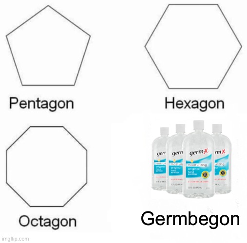 Hand sanitizer | Germbegon | image tagged in memes,pentagon hexagon octagon | made w/ Imgflip meme maker