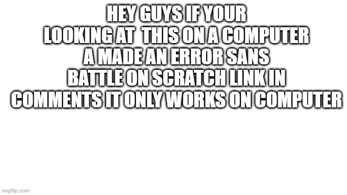 TRANSPARENT | HEY GUYS IF YOUR LOOKING AT  THIS ON A COMPUTER A MADE AN ERROR SANS BATTLE ON SCRATCH LINK IN COMMENTS IT ONLY WORKS ON COMPUTER | image tagged in transparent | made w/ Imgflip meme maker
