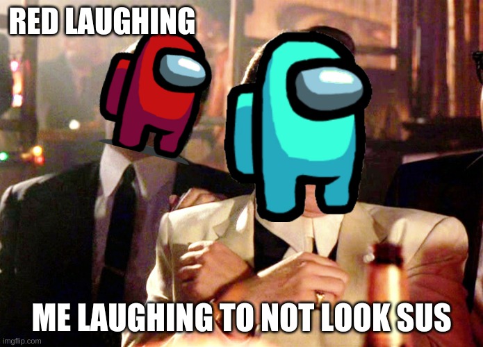 Sus laugh | RED LAUGHING; ME LAUGHING TO NOT LOOK SUS | image tagged in memes,among us | made w/ Imgflip meme maker