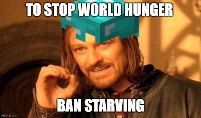 Ban starving | TO STOP WORLD HUNGER; BAN STARVING | image tagged in yeet | made w/ Imgflip meme maker