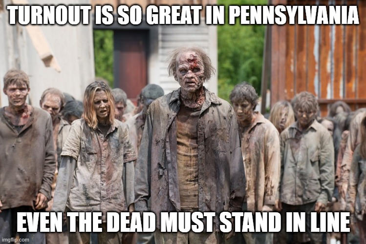 Dead Standing in Line | TURNOUT IS SO GREAT IN PENNSYLVANIA; EVEN THE DEAD MUST STAND IN LINE | image tagged in zombies,2020 elections,voters,the walking dead,pennsylvania | made w/ Imgflip meme maker