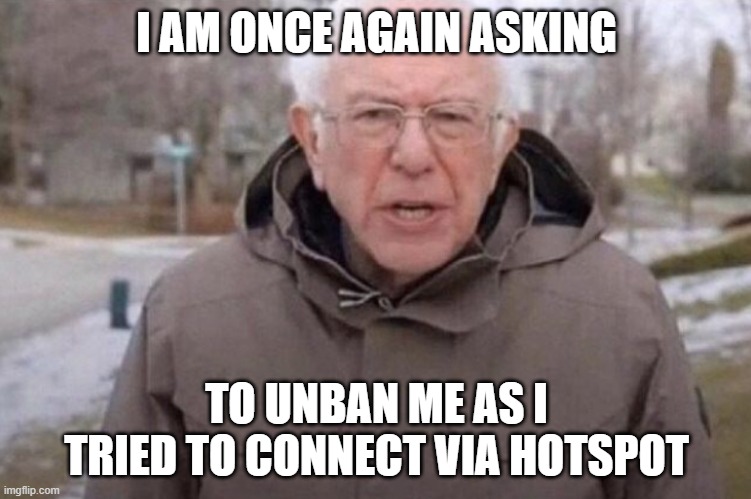 I am once again asking | I AM ONCE AGAIN ASKING; TO UNBAN ME AS I TRIED TO CONNECT VIA HOTSPOT | image tagged in i am once again asking | made w/ Imgflip meme maker