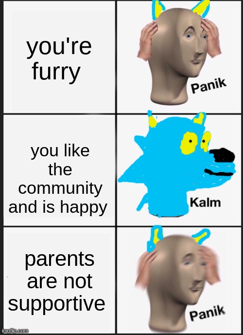 put way to much time in to this | you're furry; you like the community and is happy; parents are not supportive | image tagged in panik kalm panik,furry,fun | made w/ Imgflip meme maker