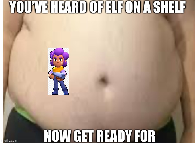 YOU’VE HEARD OF ELF ON A SHELF; NOW GET READY FOR | image tagged in brawl stars | made w/ Imgflip meme maker