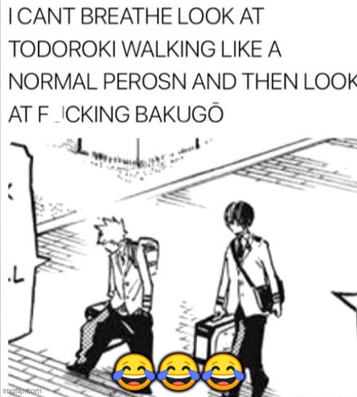 Omfg bakugo don't walk normally | 😂😂😂 | image tagged in memes,mha,bakugo,todoroki | made w/ Imgflip meme maker