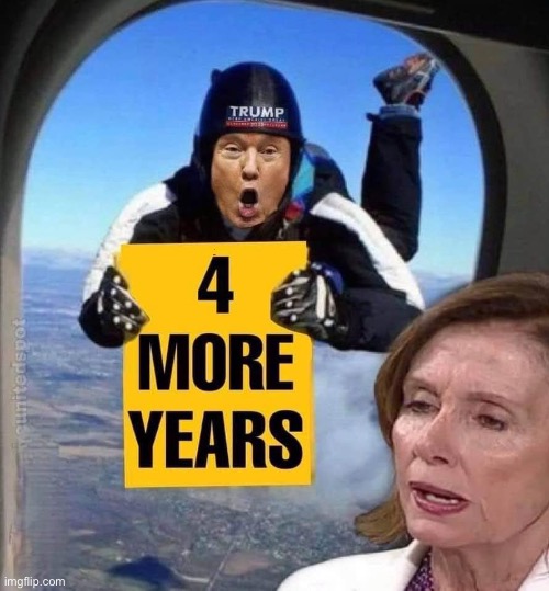 4 MORE YEARS! | 4
MORE
YEARS | image tagged in trump,pelosi | made w/ Imgflip meme maker