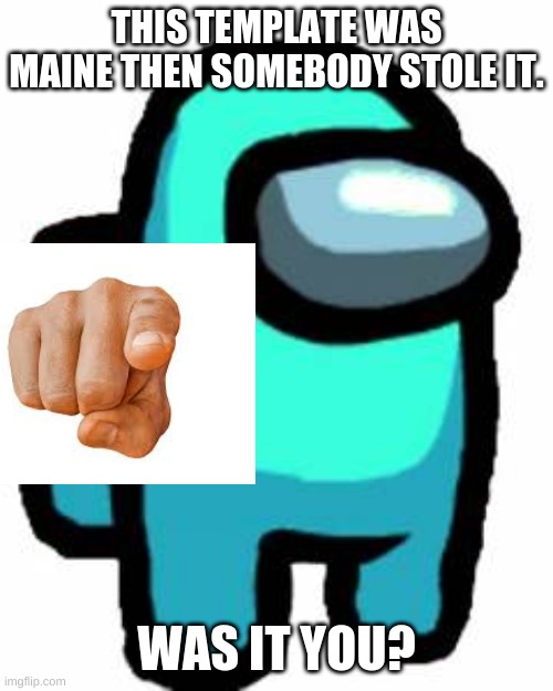 you? | THIS TEMPLATE WAS MAINE THEN SOMEBODY STOLE IT. WAS IT YOU? | image tagged in among us cyan sus thing | made w/ Imgflip meme maker