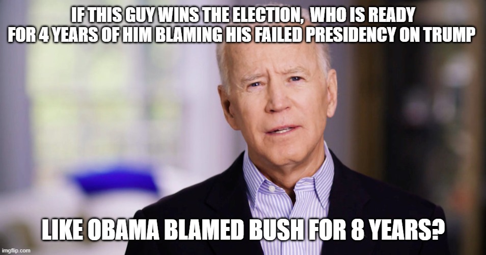 The reason I did such a horrible job is..is..cause..you know.. Icecream? | IF THIS GUY WINS THE ELECTION,  WHO IS READY FOR 4 YEARS OF HIM BLAMING HIS FAILED PRESIDENCY ON TRUMP; LIKE OBAMA BLAMED BUSH FOR 8 YEARS? | image tagged in joe biden,horrible,maga,2020,stupid liberals | made w/ Imgflip meme maker