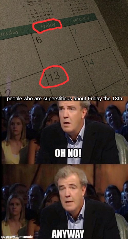 i'm not even superstitious... | people who are superstitious about Friday the 13th: | image tagged in oh no anyway,memes,funny,superstition | made w/ Imgflip meme maker