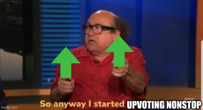 Started blasting | UPVOTING NONSTOP | image tagged in started blasting | made w/ Imgflip meme maker
