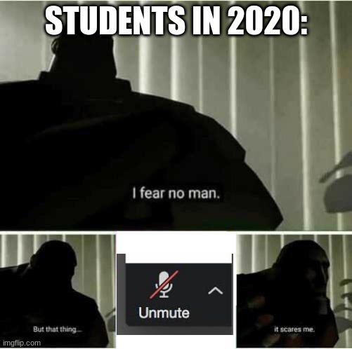I fear no man | STUDENTS IN 2020: | image tagged in i fear no man | made w/ Imgflip meme maker