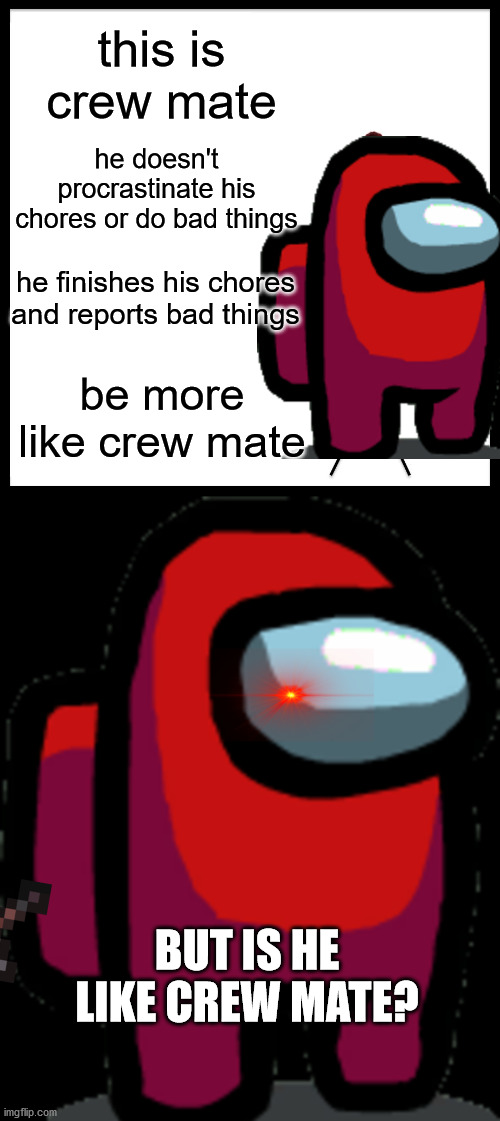 Be like Crewmate | this is crew mate; he doesn't procrastinate his chores or do bad things; he finishes his chores and reports bad things; be more like crew mate; BUT IS HE LIKE CREW MATE? | image tagged in memes,be like bill,among us red crewmate | made w/ Imgflip meme maker