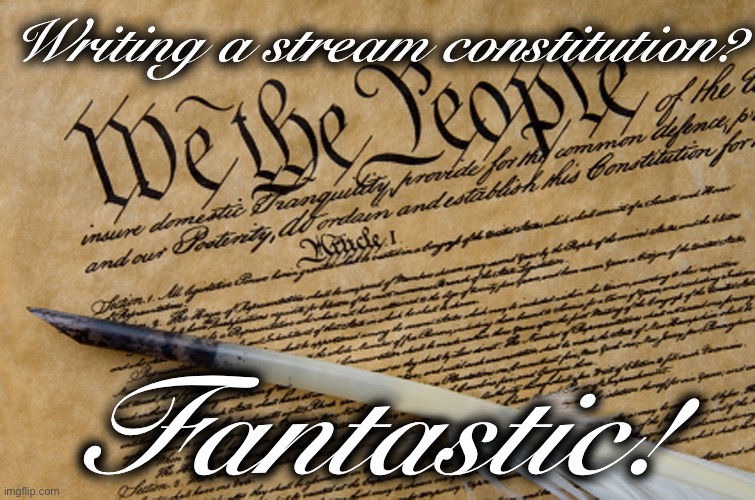 When they write a constitution for their roleplay government. | Writing a stream constitution? Fantastic! | image tagged in constitution | made w/ Imgflip meme maker