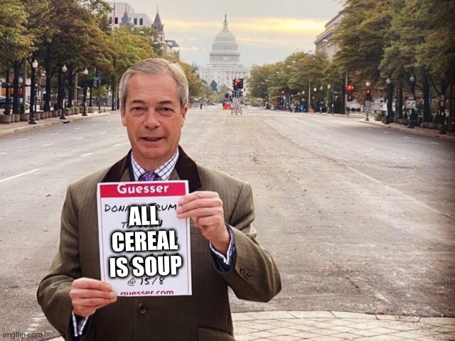 Farage Sign | ALL CEREAL IS SOUP | image tagged in nigel farage | made w/ Imgflip meme maker