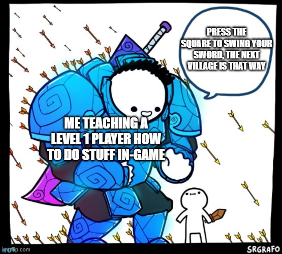 Protector boi | PRESS THE SQUARE TO SWING YOUR SWORD, THE NEXT VILLAGE IS THAT WAY; ME TEACHING A LEVEL 1 PLAYER HOW TO DO STUFF IN-GAME | image tagged in protector boi | made w/ Imgflip meme maker