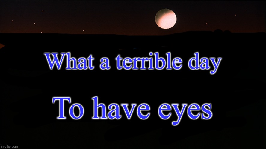 Wolf Films Logo (1989-2011) | What a terrible day; To have eyes | image tagged in wolf films logo 1989-2011,what a terrible day to have eyes | made w/ Imgflip meme maker