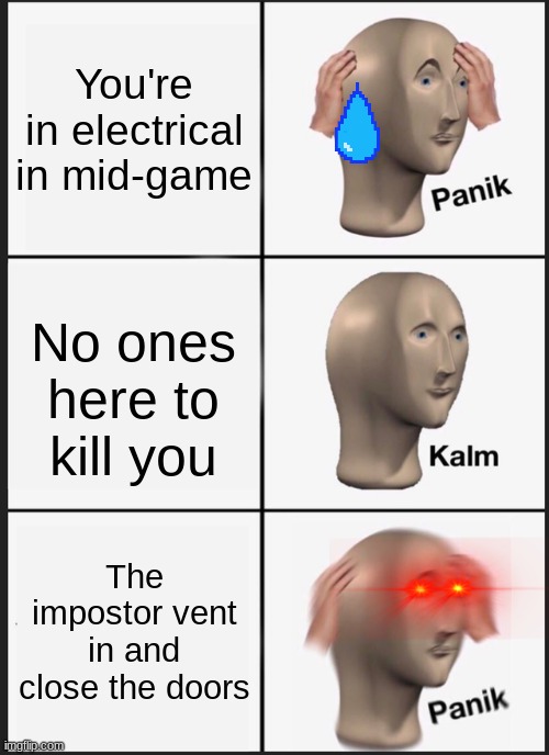 Panik Kalm Panik Meme | You're in electrical in mid-game; No ones here to kill you; The impostor vent in and close the doors | image tagged in memes,panik kalm panik | made w/ Imgflip meme maker