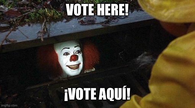 pennywise | VOTE HERE! ¡VOTE AQUÍ! | image tagged in pennywise | made w/ Imgflip meme maker