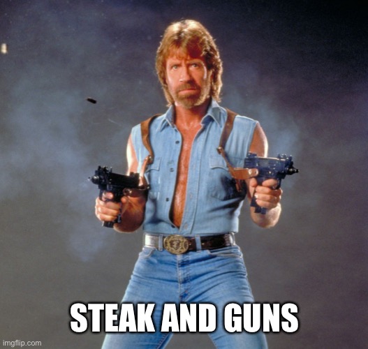 Chuck Norris Guns Meme | STEAK AND GUNS | image tagged in memes,chuck norris guns,chuck norris | made w/ Imgflip meme maker