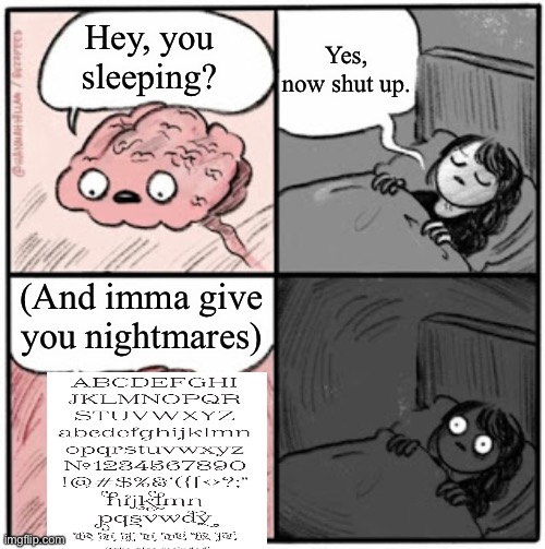 Brain Before Sleep | Yes, now shut up. Hey, you sleeping? (And imma give you nightmares) | image tagged in brain before sleep | made w/ Imgflip meme maker