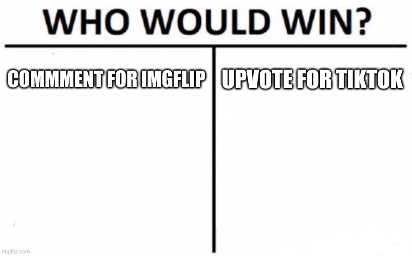 Who Would Win? | COMMMENT FOR IMGFLIP; UPVOTE FOR TIKTOK | image tagged in memes,who would win | made w/ Imgflip meme maker