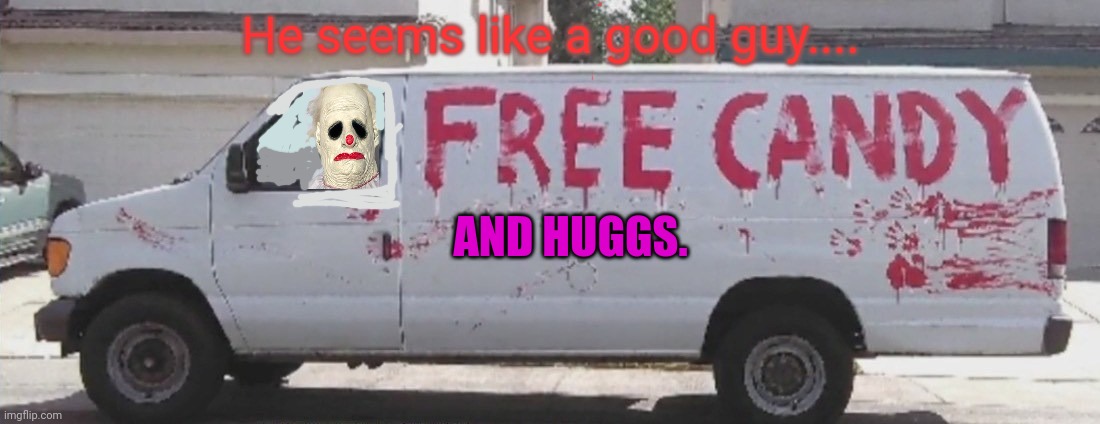 There's a Clown down the street... | He seems like a good guy.... AND HUGGS. | image tagged in free candy,free candy van,killer clowns,free hugs,good vibes | made w/ Imgflip meme maker
