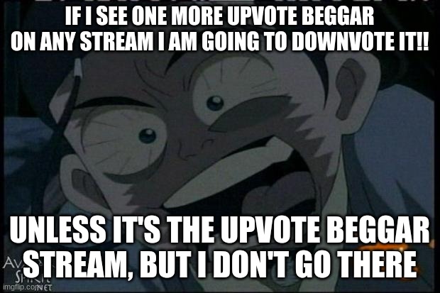 Angry Katara |  IF I SEE ONE MORE UPVOTE BEGGAR ON ANY STREAM I AM GOING TO DOWNVOTE IT!! UNLESS IT'S THE UPVOTE BEGGAR STREAM, BUT I DON'T GO THERE | image tagged in angry katara,upvote begging | made w/ Imgflip meme maker