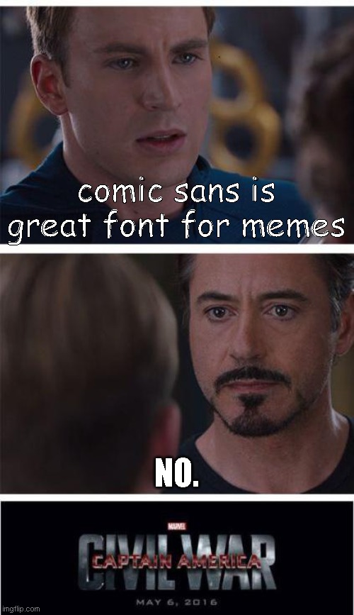 civil font | comic sans is great font for memes; NO. | image tagged in memes,marvel civil war 1 | made w/ Imgflip meme maker