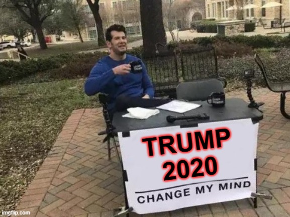 Change My Mind Meme | TRUMP
2020 | image tagged in memes,change my mind | made w/ Imgflip meme maker