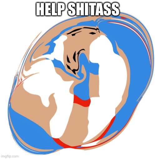 Being an Eldritch being is terrible | HELP SHITASS | made w/ Imgflip meme maker