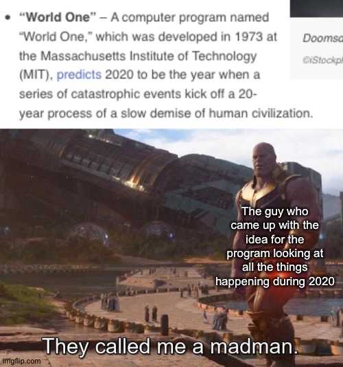 Impossible....... |  The guy who came up with the idea for the program looking at all the things happening during 2020 | image tagged in they called me a madman,thanos,memes | made w/ Imgflip meme maker