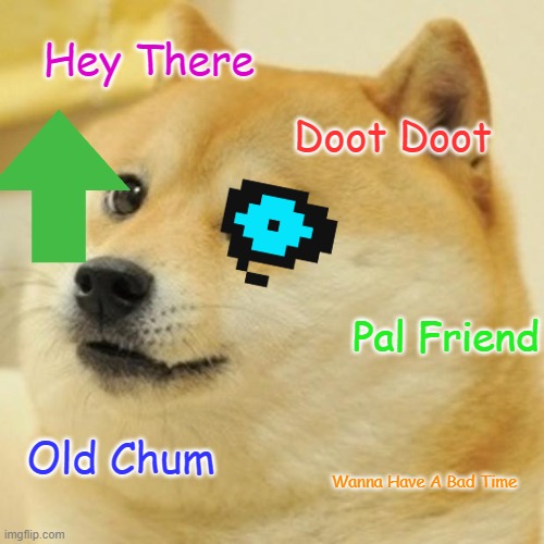 Doge Meme | Hey There; Doot Doot; Pal Friend; Old Chum; Wanna Have A Bad Time | image tagged in memes,doge,undertale,sans | made w/ Imgflip meme maker