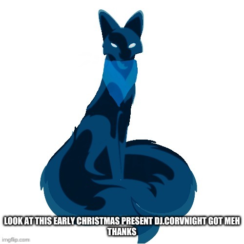 LOOK AT THIS EARLY CHRISTMAS PRESENT DJ.CORVNIGHT GOT MEH
THANKS | made w/ Imgflip meme maker