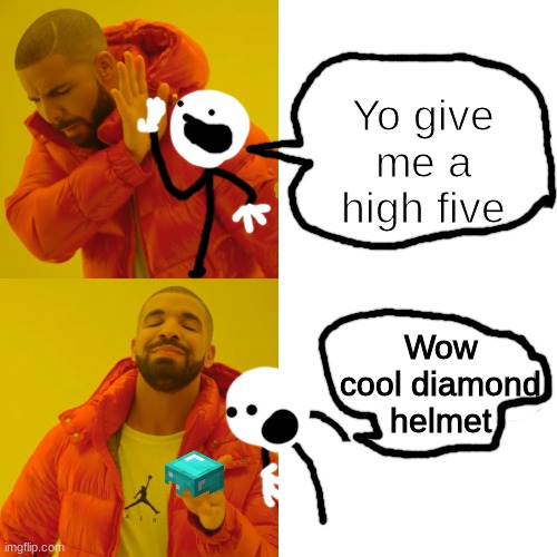 Drake and a Stickfigure | Yo give me a high five; Wow cool diamond helmet | image tagged in memes,drake hotline bling | made w/ Imgflip meme maker