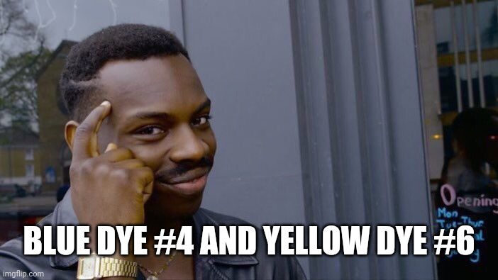 Roll Safe Think About It Meme | BLUE DYE #4 AND YELLOW DYE #6 | image tagged in memes,roll safe think about it | made w/ Imgflip meme maker