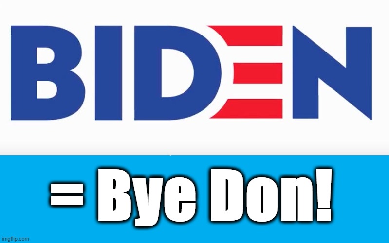BIDEN = Bye Don! | = Bye Don! | image tagged in joe biden,nevertrump,donald trump you're fired | made w/ Imgflip meme maker