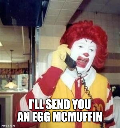 Ronald McDonald Temp | I'LL SEND YOU AN EGG MCMUFFIN | image tagged in ronald mcdonald temp | made w/ Imgflip meme maker