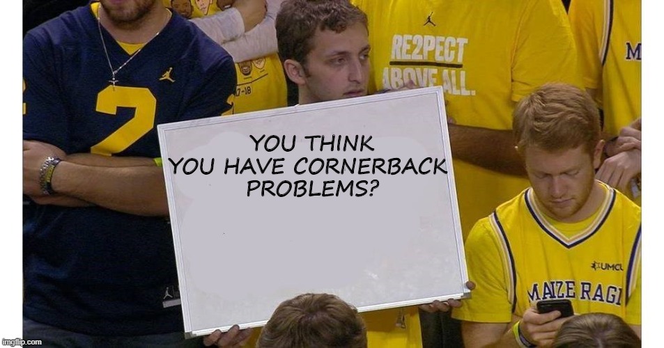 Michigan sign kid | YOU THINK YOU HAVE CORNERBACK 
PROBLEMS? | image tagged in michigan | made w/ Imgflip meme maker