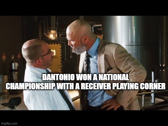 obadiah stane | DANTONIO WON A NATIONAL CHAMPIONSHIP WITH A RECEIVER PLAYING CORNER | image tagged in iron man iron monger | made w/ Imgflip meme maker