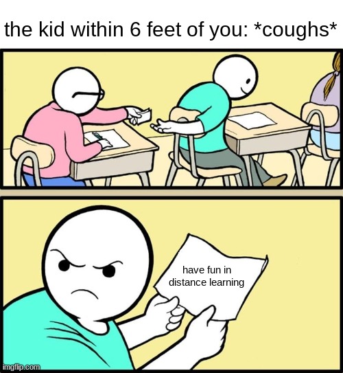 Note passing | the kid within 6 feet of you: *coughs*; have fun in distance learning | image tagged in note passing,quarantine,covid-19,yikes | made w/ Imgflip meme maker